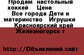 Продам  настольный хоккей  › Цена ­ 2 000 - Все города Дети и материнство » Игрушки   . Красноярский край,Железногорск г.